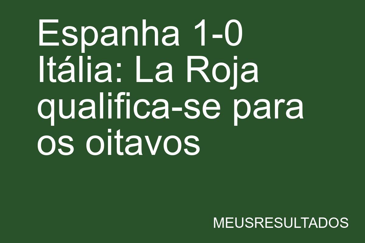 Espanha 1-0 Itália: La Roja qualifica-se para os oitavos - Kingscore