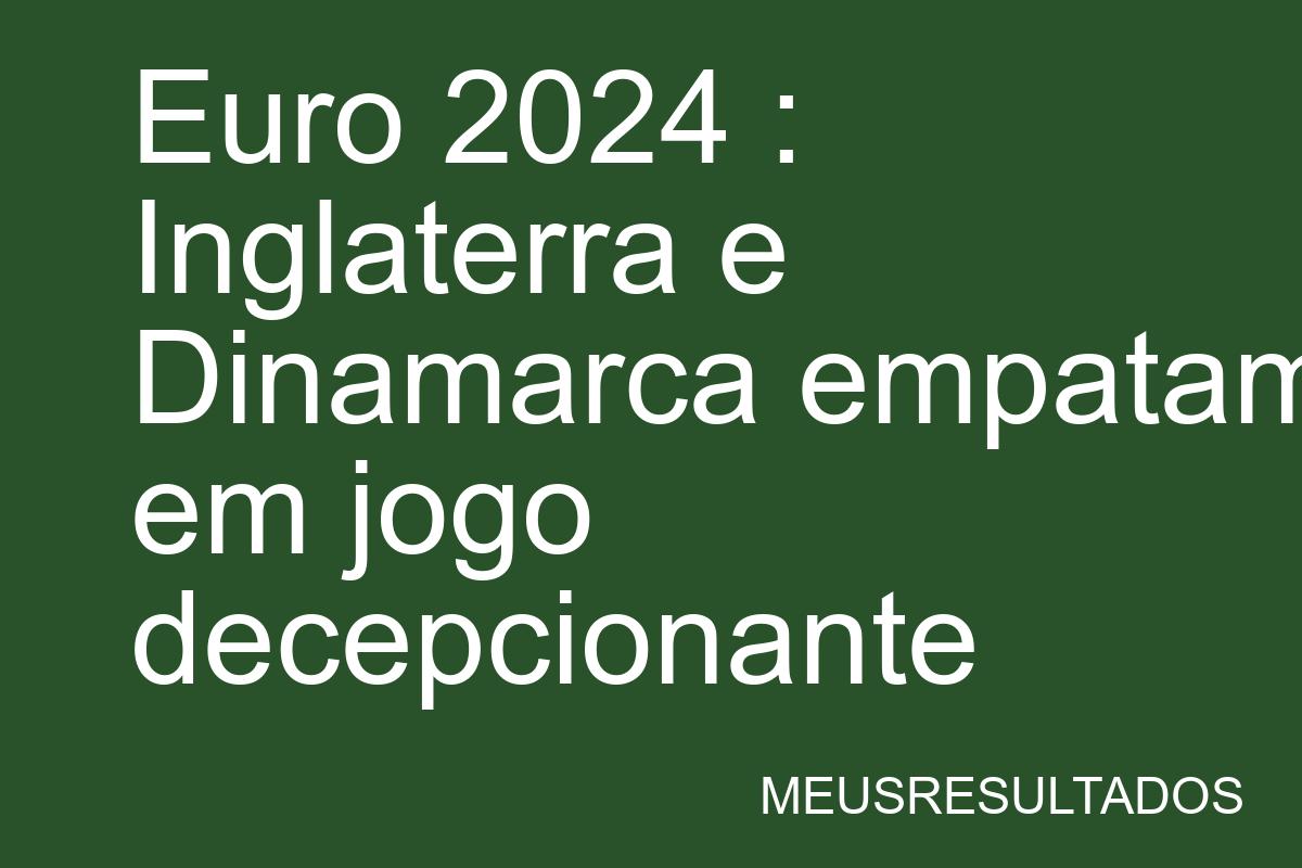 Euro 2024 : Inglaterra e Dinamarca empatam em jogo decepcionante - Kingscore